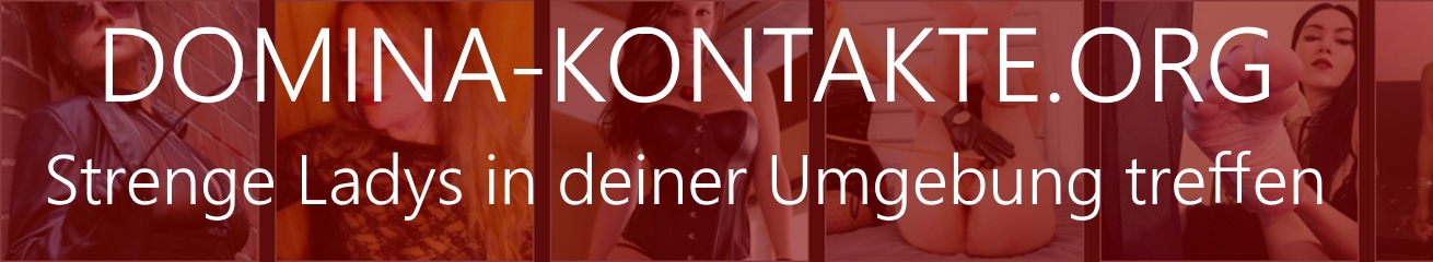 Domina Kontakte – strenge Ladys in deiner Nähe treffen